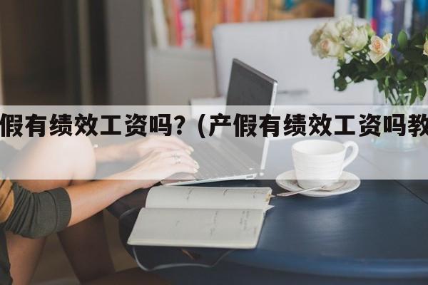 产假有绩效工资吗？(产假有绩效工资吗教师)