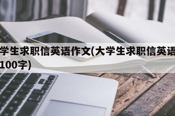 大学生求职信英语作文(大学生求职信英语作文100字)