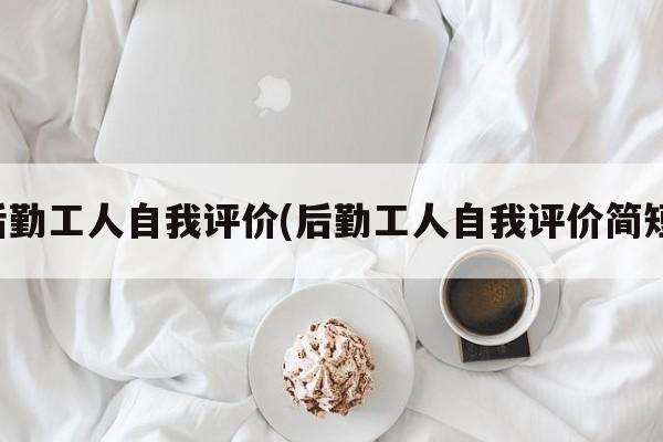 后勤工人自我评价(后勤工人自我评价简短)