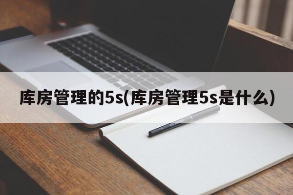 库房管理的5s(库房管理5s是什么)